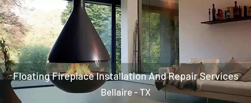  Floating Fireplace Installation And Repair Services Bellaire - TX