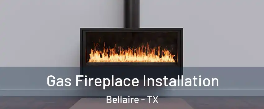 Gas Fireplace Installation Bellaire - TX