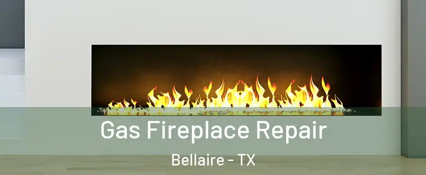 Gas Fireplace Repair Bellaire - TX