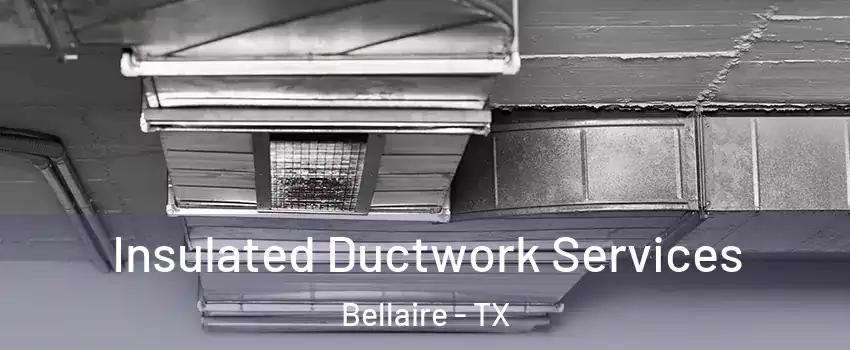  Insulated Ductwork Services Bellaire - TX