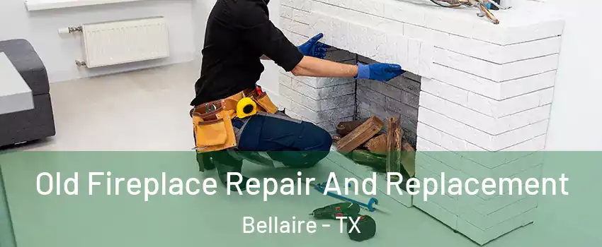  Old Fireplace Repair And Replacement Bellaire - TX