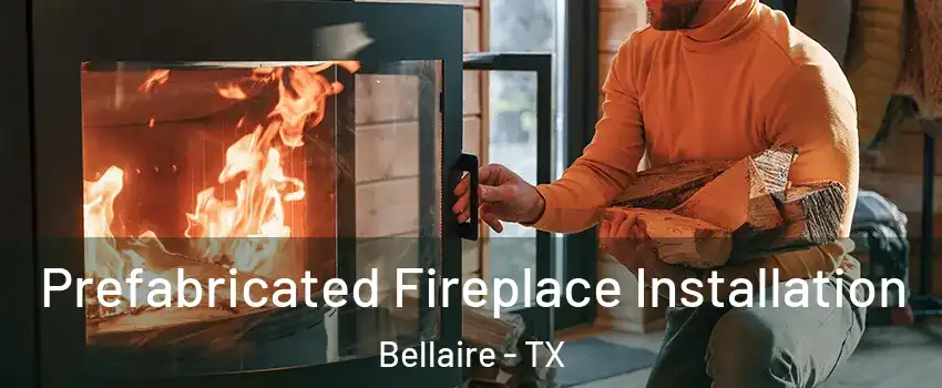 Prefabricated Fireplace Installation Bellaire - TX