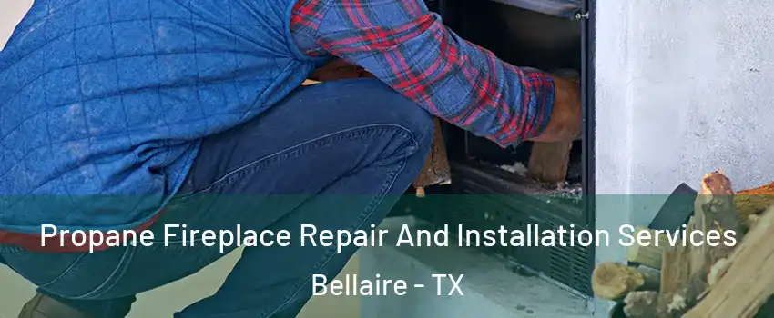  Propane Fireplace Repair And Installation Services Bellaire - TX