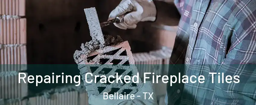  Repairing Cracked Fireplace Tiles Bellaire - TX