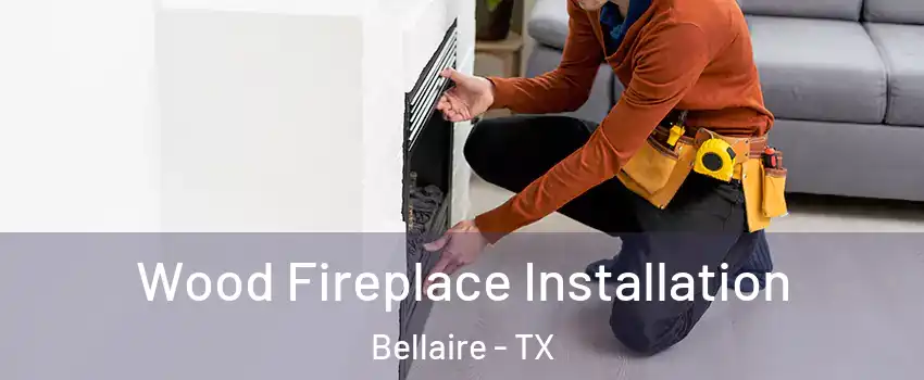  Wood Fireplace Installation Bellaire - TX