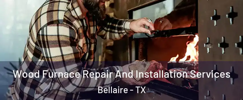  Wood Furnace Repair And Installation Services Bellaire - TX